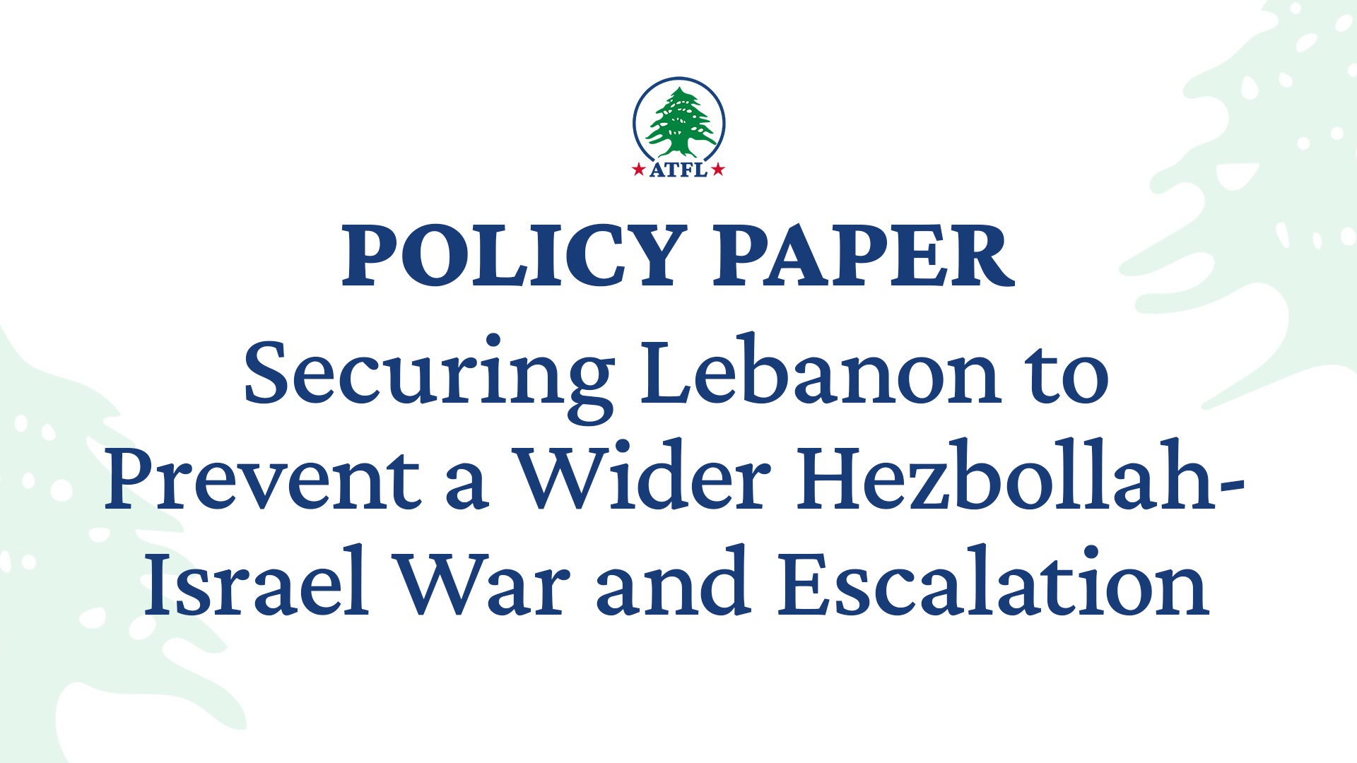 Securing Lebanon to Prevent a Larger Hezbollah-Israel War and Wider Escalation