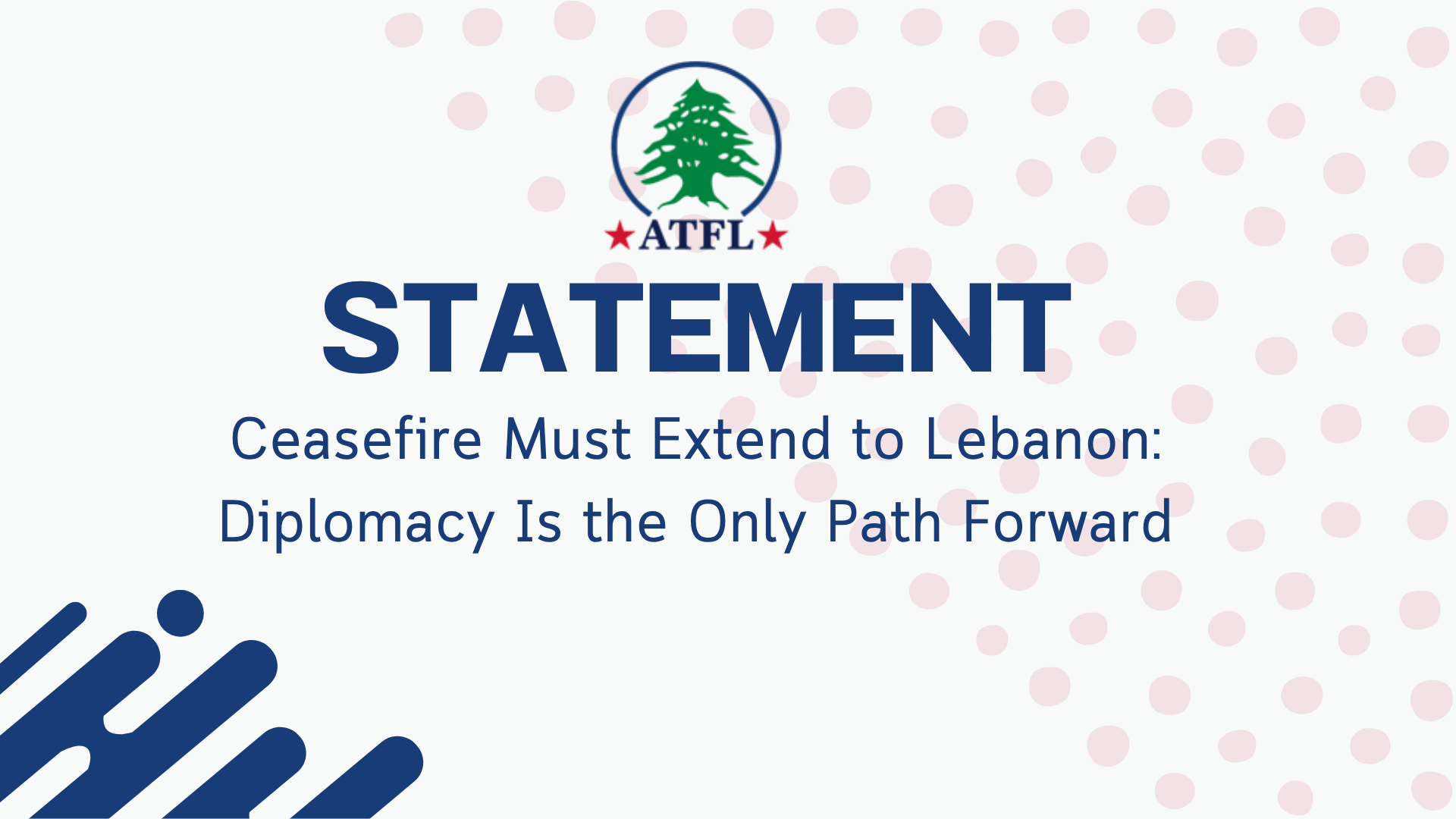 ATFL Statement: Ceasefire Must Extend to Lebanon: Diplomacy Is the Only Path Forward