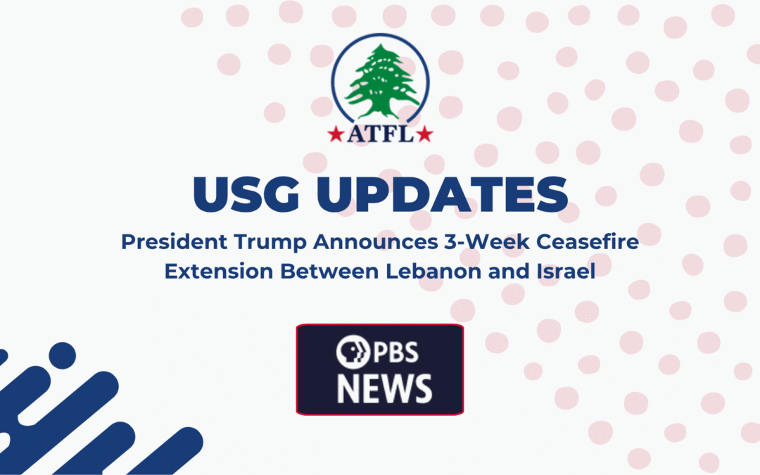 USG Updates - President Trump Announces 3-Week Ceasefire Extension Between Lebanon and Israel