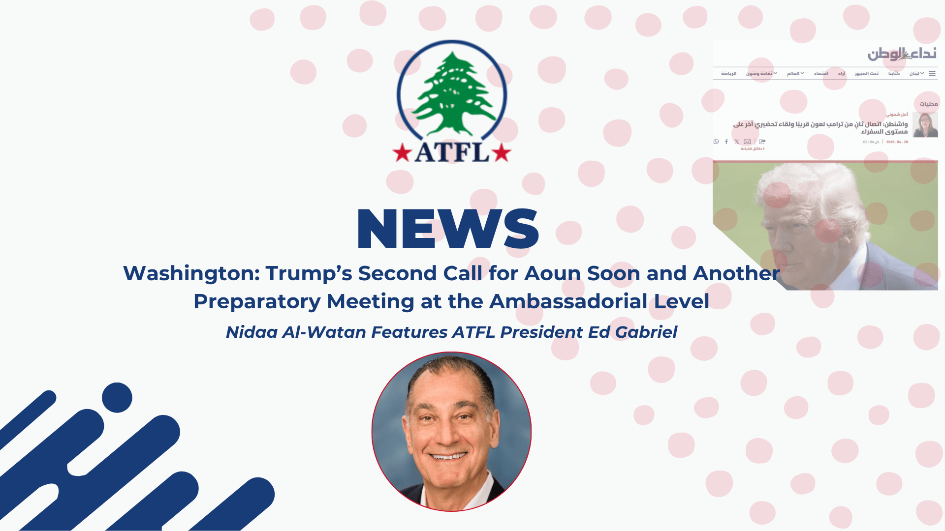 Nidaa Al-Watan Features ATFL President Ed Gabriel: Washington Trump’s Second Call for Aoun Soon and Another Preparatory Meeting at the Ambassadorial Level