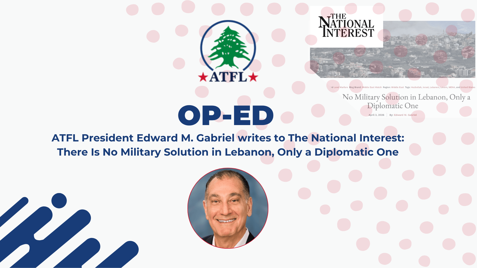 ATFL President Edward M. Gabriel writes to The National Interest: There Is No Military Solution in Lebanon, Only a Diplomatic One