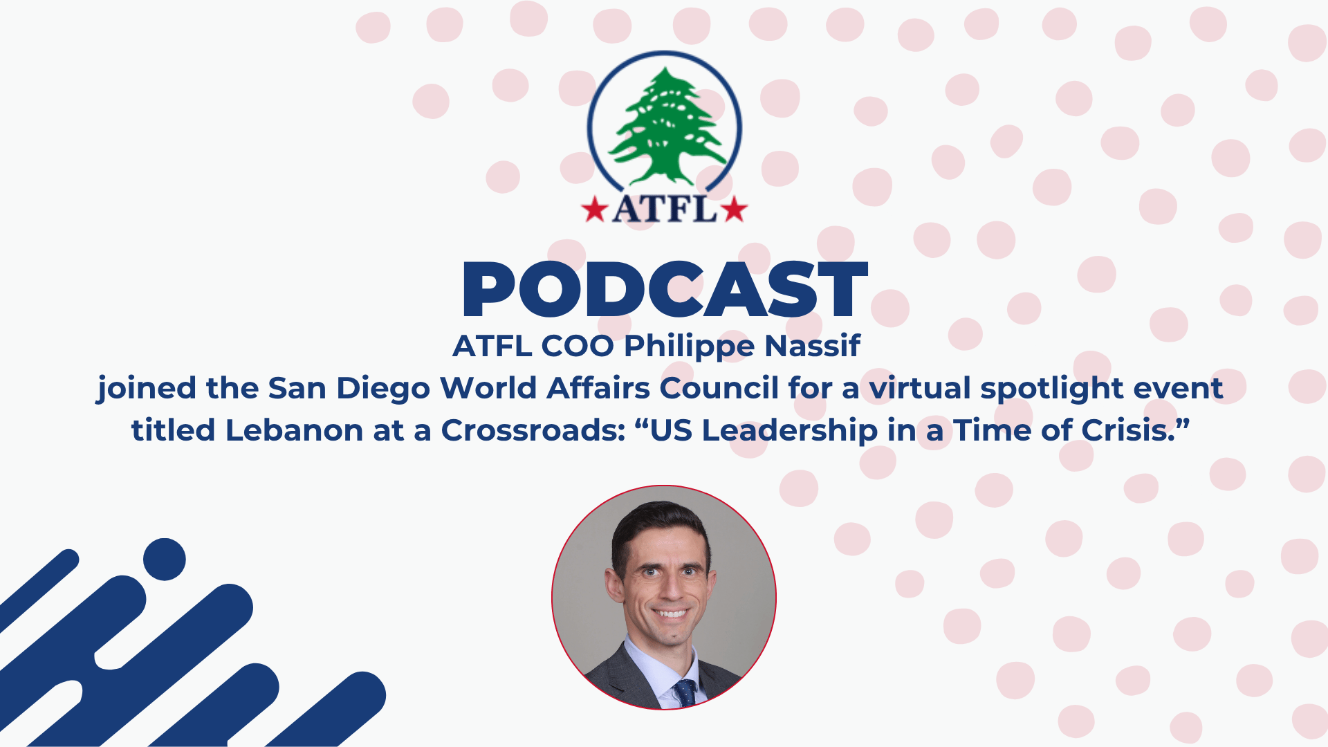 ATFL COO Philippe Nassif joined the San Diego World Affairs Council for a virtual spotlight event titled Lebanon at a Crossroads: US Leadership in a Time of Crisis.