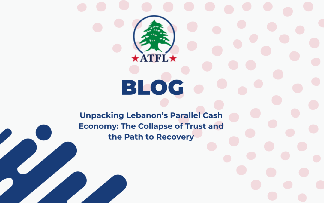 Unpacking Lebanon’s Parallel Cash Economy: The Collapse of Trust and the Path to Recovery