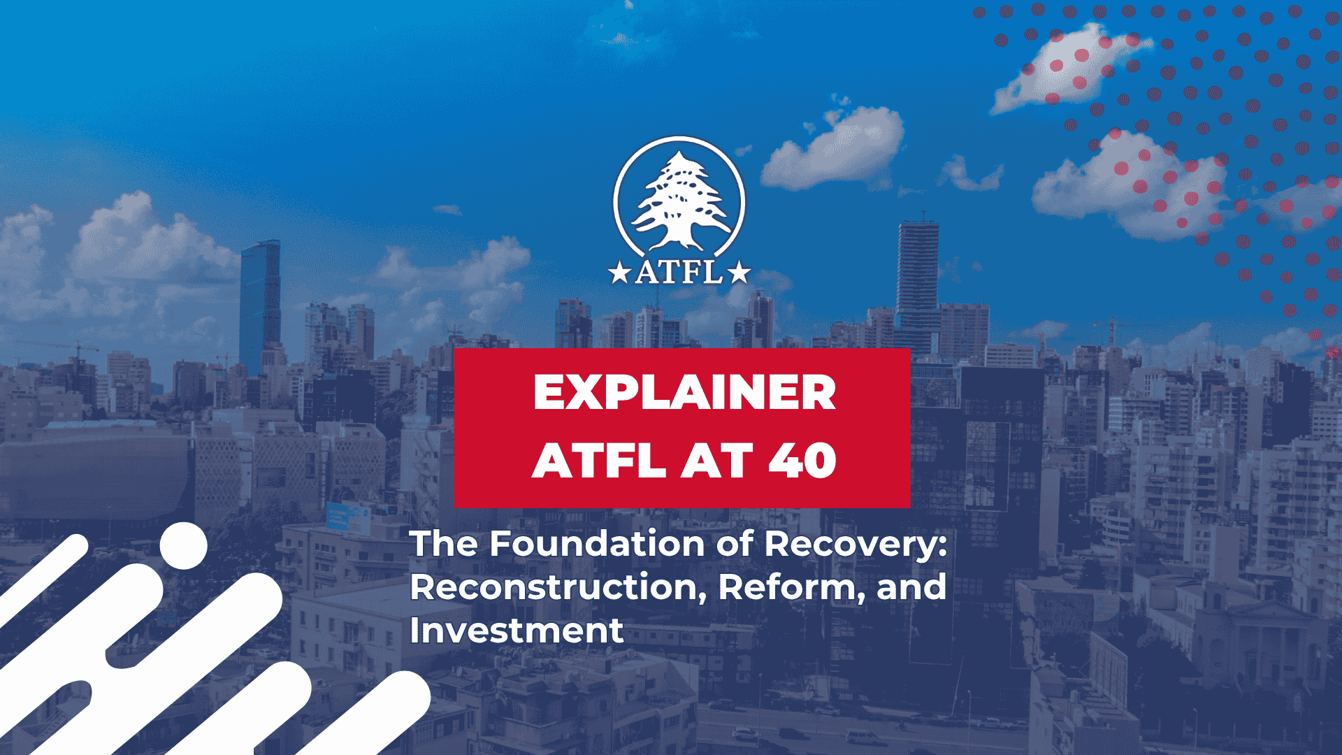 ATFL - Explainer ATFL at 40 - The Foundation of Recovery - Reconstruction, Reform, and Investment