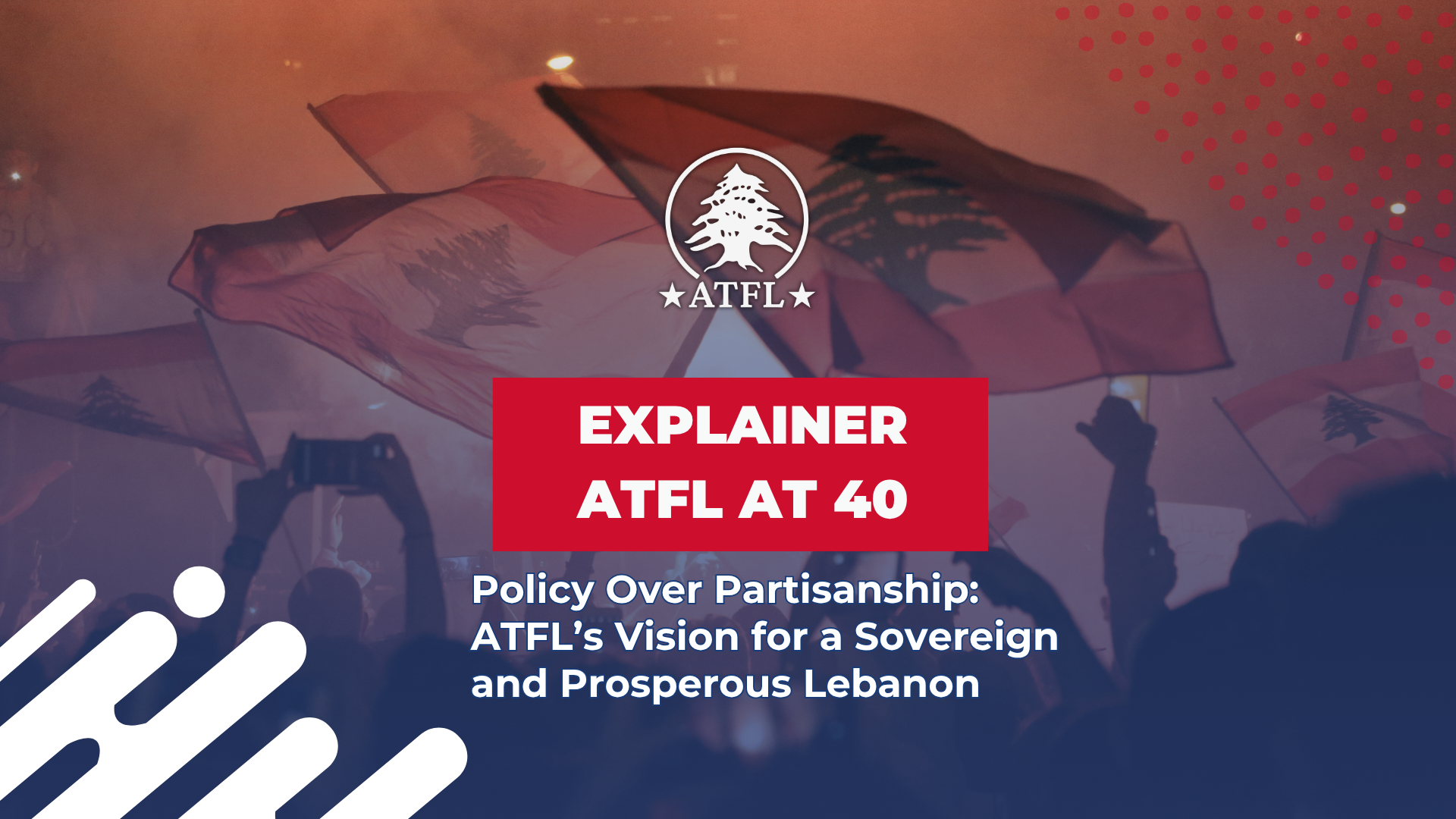 ATFL - Explainer - Policy Over Partisanship - ATFL’s Vision for a Sovereign and Prosperous Lebanon