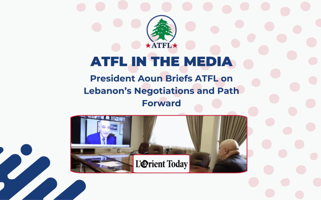 President Aoun Briefs ATFL on ATFL in the Media - Lebanon’s Negotiations and Path Forward