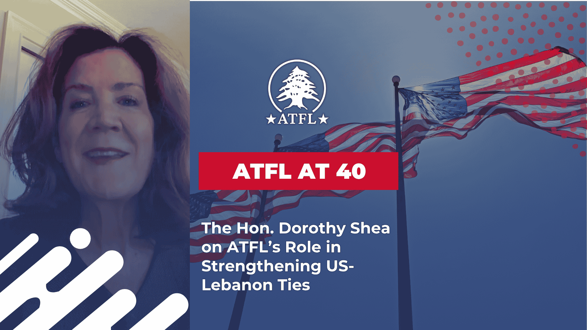 ATFL at 40 - The Hon Dorothy Shea on ATFL’s Role in Strengthening US-Lebanon Ties